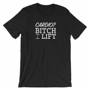 Cardio? Bitch I Lift Funny Ladies Workout Short-Sleeve Unisex T-Shirt