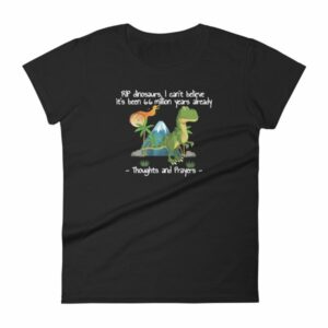 RIP Dinosaurs Thoughts and Prayers to You Funny Women's short sleeve t-shirt