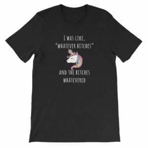 Unicorn I Was Like Whatever Bitches, and the Bitches Whatevered Short-Sleeve Unisex T-Shirt - Image 2