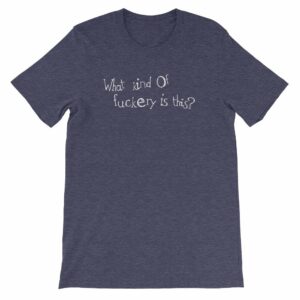 What kind of fuckery is this? Rude Irreverent Short-Sleeve Unisex T-Shirt - Image 4