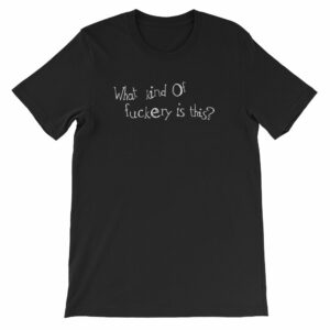 What kind of fuckery is this? Rude Irreverent Short-Sleeve Unisex T-Shirt
