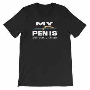 My Pen Is Seriously Large Funny Word Play Short-Sleeve Unisex T-Shirt