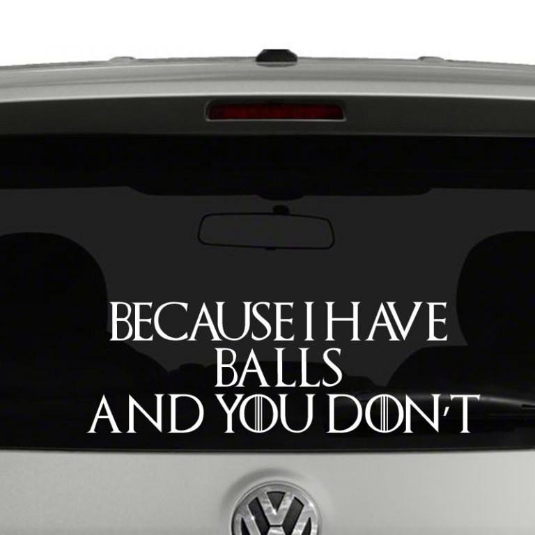 Because I Have Balls and You Don't Game of Thrones Inspired Vinyl Decal Sticker