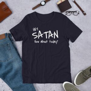 Hey Satan How About Today Funny Sarcastic Short-Sleeve Unisex T-Shirt - Image 6