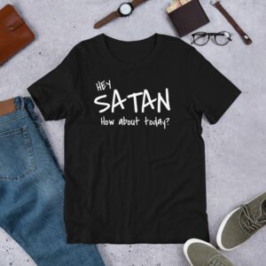 Hey Satan How About Today Funny Sarcastic Short-Sleeve Unisex T-Shirt