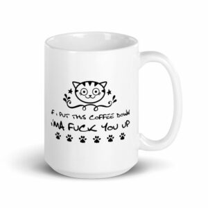 If I Put This Coffee Down I'ma Fuck You Up Coffee Tea Mug - Image 5