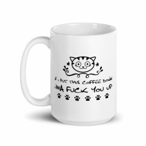 If I Put This Coffee Down I'ma Fuck You Up Coffee Tea Mug