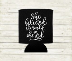 She Believed She Could So She Did Can Cooler Koozie Premium Neoprene Foam