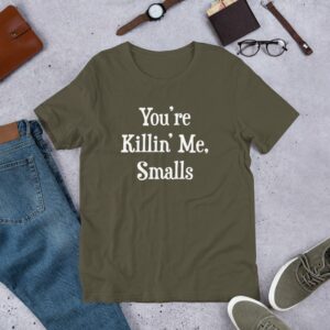 You're killin' me smalls Short-Sleeve Unisex T-Shirt - Image 4
