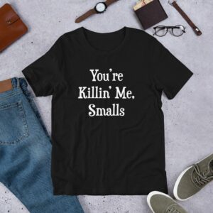 You're killin' me smalls Short-Sleeve Unisex T-Shirt