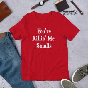 You're killin' me smalls Short-Sleeve Unisex T-Shirt - Image 9