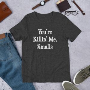You're killin' me smalls Short-Sleeve Unisex T-Shirt - Image 7