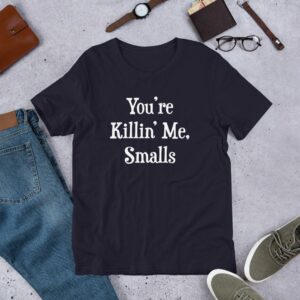 You're killin' me smalls Short-Sleeve Unisex T-Shirt - Image 6