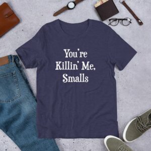 You're killin' me smalls Short-Sleeve Unisex T-Shirt - Image 3