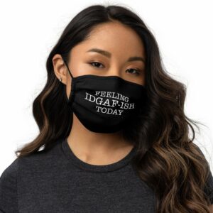 Feeling IDGAF-Ish Today Premium face mask