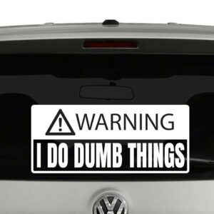 Warning I Do Dumb Things Vinyl Decal Sticker