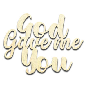 God Gave Me You Word Text Laser Cut Out Unfinished Wood Shape Craft Supply
