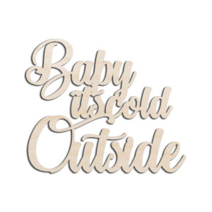 Baby Its Cold Outside Laser Cut Out Unfinished Wood Shape Craft Supply